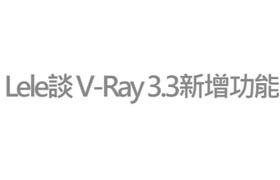 Lele談 V-Ray 3.3新增功能 （逐字譯稿）