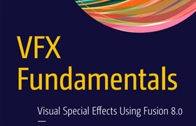 VFX Fundamentals Visual Special Effects Using Fusion 8.0 - book