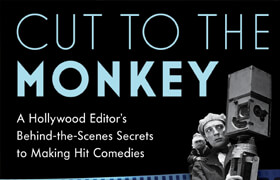 Cut to the Monkey A Hollywood Editor’s Behind-the-Scenes Secrets to Making Hit Comedies - book