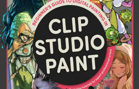 Beginner's Guide to Digital Painting in Clip Studio Paint Featuring tutorials by expert professional artists (EPUB, PDF) - book